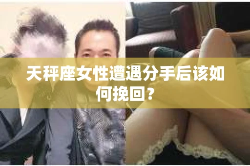 天秤座女性遭遇分手后该如何挽回？