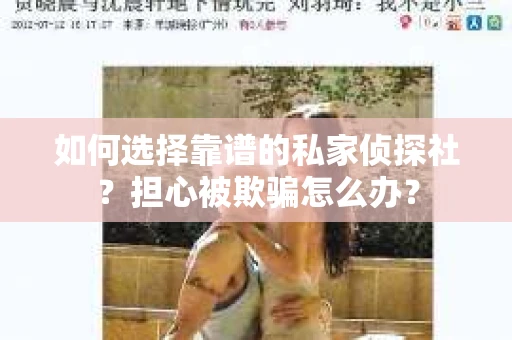 如何选择靠谱的私家侦探社？担心被欺骗怎么办？