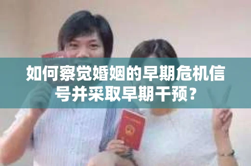 如何察觉婚姻的早期危机信号并采取早期干预？