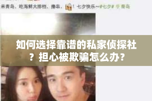 如何选择靠谱的私家侦探社？担心被欺骗怎么办？
