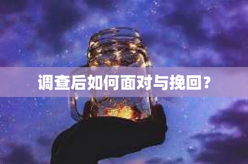 调查后如何面对与挽回？