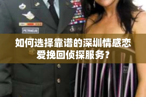 如何选择靠谱的深圳情感恋爱挽回侦探服务？