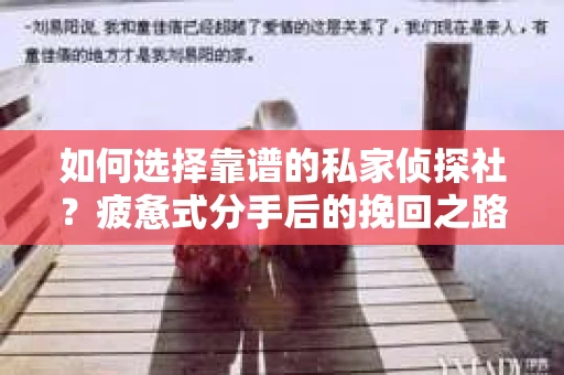 如何选择靠谱的私家侦探社？疲惫式分手后的挽回之路怎么办？